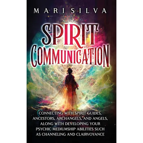 Spirit Communication: Connecting with Spirit Guides, Ancestors, Archangels, and Angels, along with Developing Your Psychic Mediumship Abilities Such a