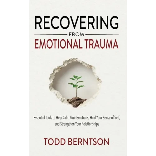 Recovering from Emotional Trauma: Essential Tools to Help Calm Your Emotions, Heal Your Sense of Self, and Strengthen Relationships - Hardcover