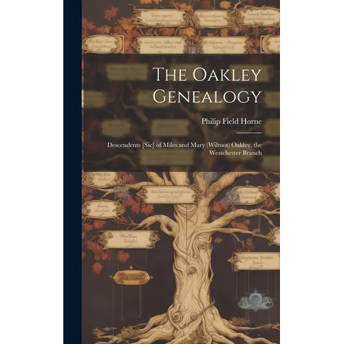 The Oakley Genealogy: Descendents [sic] of Miles and Mary (Wilmot) Oakley, the Westchester Branch - Hardcover - IBook Store