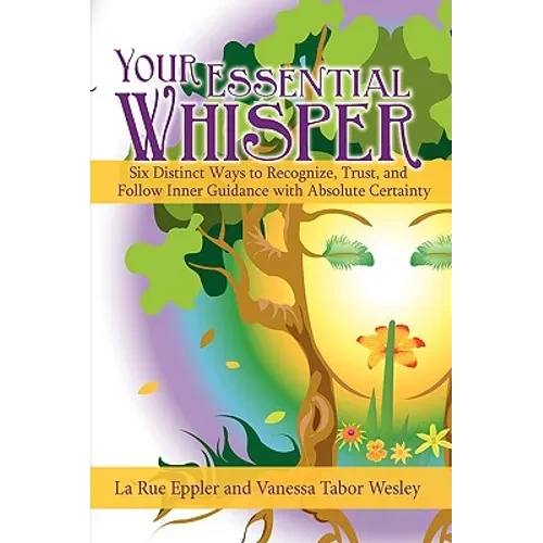 Your Essential Whisper: Six Distinct Ways to Recognize, Trust, and Follow Inner Guidance with Absolute Certainty - Hardcover