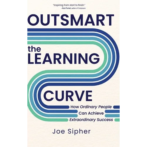 Outsmart the Learning Curve: How Ordinary People Can Achieve Extraordinary Success - Hardcover