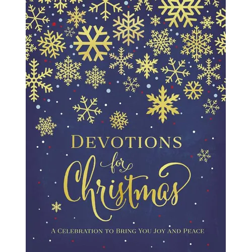 Devotions for Christmas: A Celebration to Bring You Joy and Peace (a 31-Day Devotional for the Advent Season) - The Perfect Christian Gift for the Hol