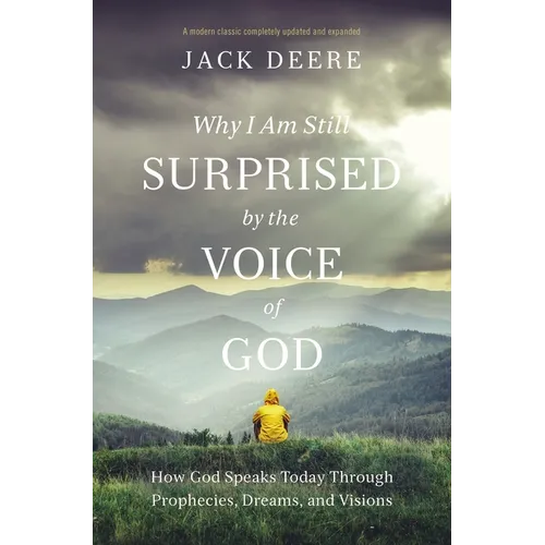 Why I Am Still Surprised by the Voice of God: How God Speaks Today Through Prophecies, Dreams, and Visions
