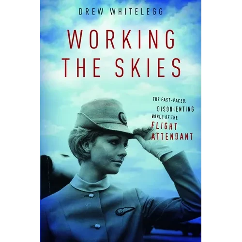 Working the Skies: The Fast-Paced, Disorienting World of the Flight Attendant - Hardcover