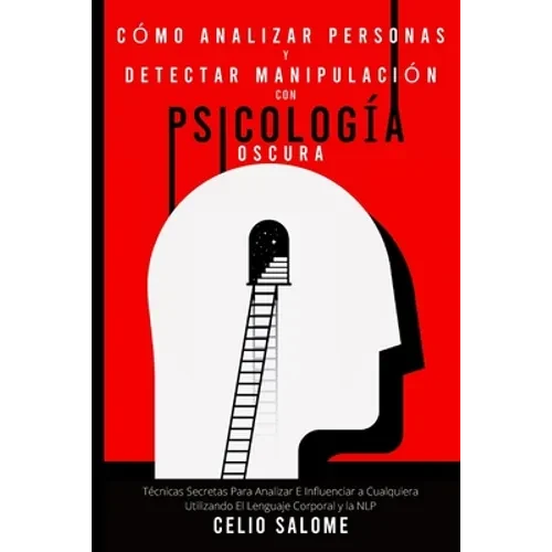 Cómo analizar personas y detectar manipulación con psicología oscura: Técnicas Secretas Para Analizar E Influenciar a Cualquiera Utilizando El Lenguaj - Paperback