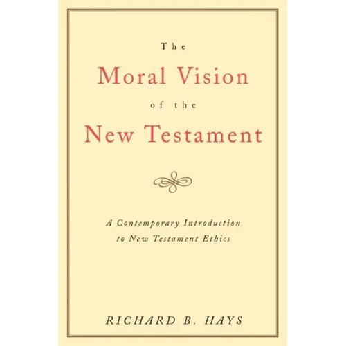 The Moral Vision of the New Testament: Community, Cross, New Creationa Contemporary Introduction to New Testament Ethic - Paperback