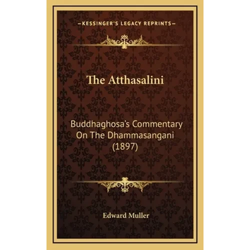 The Atthasalini: Buddhaghosa's Commentary On The Dhammasangani (1897) - Hardcover