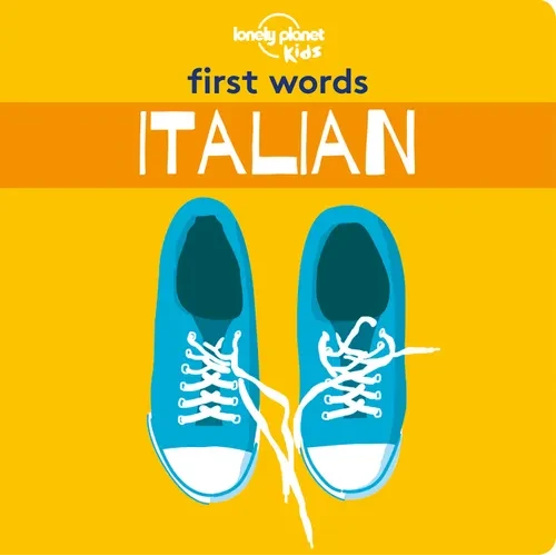 Lonely Planet Kids First Words - Italian: 12 Exciting New Words to Learn Colourful Illustrations on Every Page Features Handy Pronunciation Guide - Hardcover