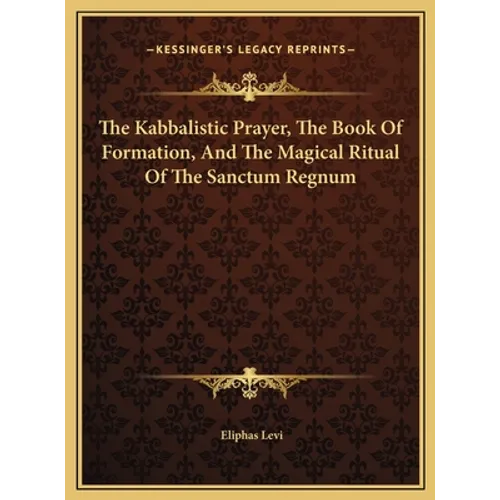 The Kabbalistic Prayer, The Book Of Formation, And The Magical Ritual Of The Sanctum Regnum - Hardcover - IBook Store