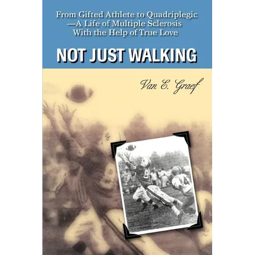 Not Just Walking: From Gifted Athlete to Quadriplegic--A Life of Multiple Sclerosis With the Help of True Love - Paperback