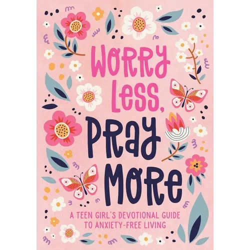 Worry Less, Pray More (Teen Girl): A Teen Girl's Devotional Guide to Anxiety-Free Living - Paperback