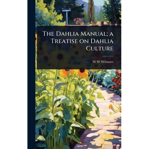 The Dahlia Manual; a Treatise on Dahlia Culture - Hardcover