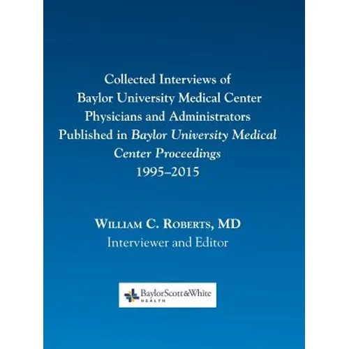 Collected Interviews of Baylor University Medical Center Physicians and Administrators Published in Baylor University Medical Center Proceedings 1995- - Paperback