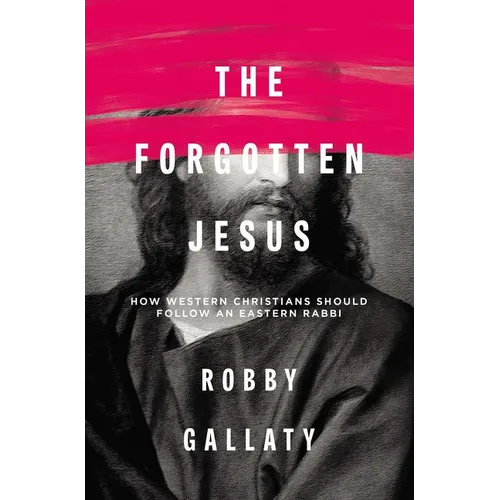 The Forgotten Jesus: How Western Christians Should Follow an Eastern Rabbi