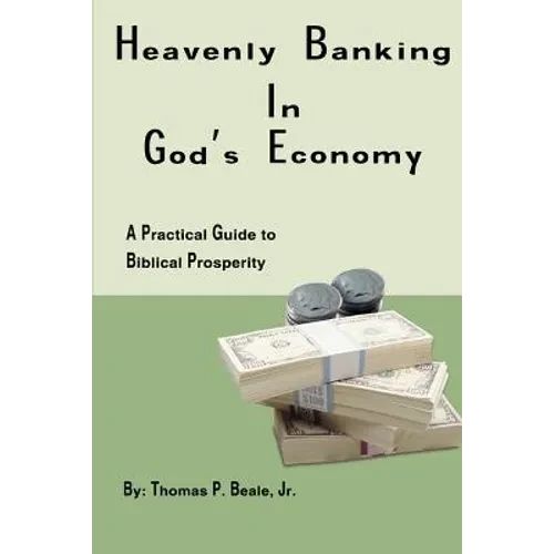 Heavenly Banking in God's Economy: A Practical Guide to Biblical Prosperity - Paperback