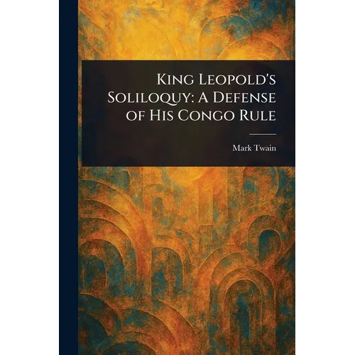 King Leopold's Soliloquy: A Defense of His Congo Rule - Paperback - IBook Store