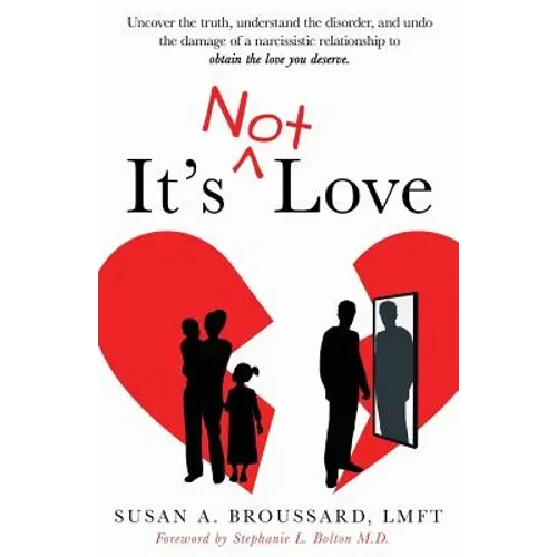 It's Not Love: Uncover the Truth, Understand the Disorder and Undo the Damage of a Narcissistic Relationship to Obtain the Love You Deserve - Paperback