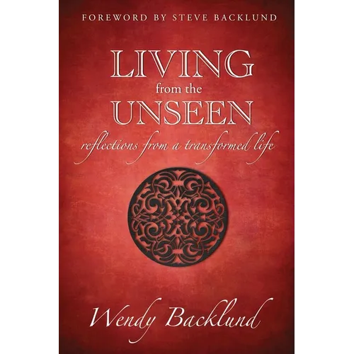 Living from the Unseen: Reflections from a Transformed Life