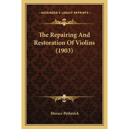 The Repairing And Restoration Of Violins (1903) - Paperback