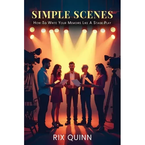 Simple Scenes: How To Write Your Memoir Like A Stage Play - Paperback