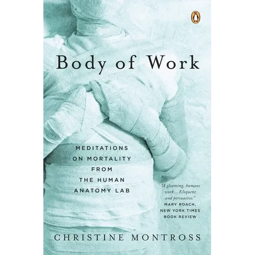Body of Work: Meditations on Mortality from the Human Anatomy Lab - Paperback
