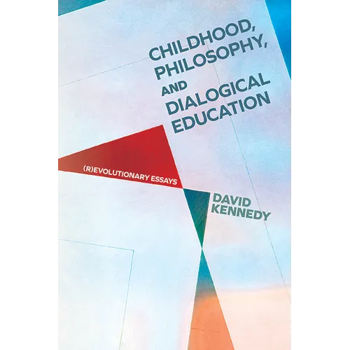 Childhood, Philosophy, and Dialogical Education: (R)evolutionary Essays - Paperback - IBook Store