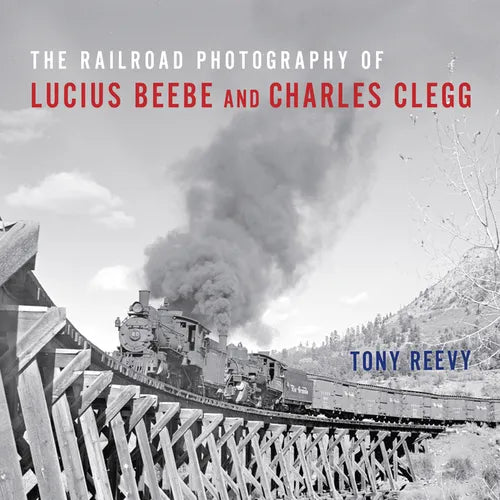 The Railroad Photography of Lucius Beebe and Charles Clegg - Hardcover - IBook Store