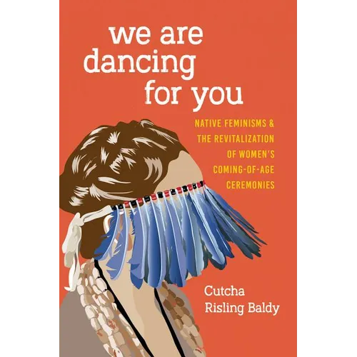 We Are Dancing for You: Native Feminisms and the Revitalization of Women's Coming-Of-Age Ceremonies