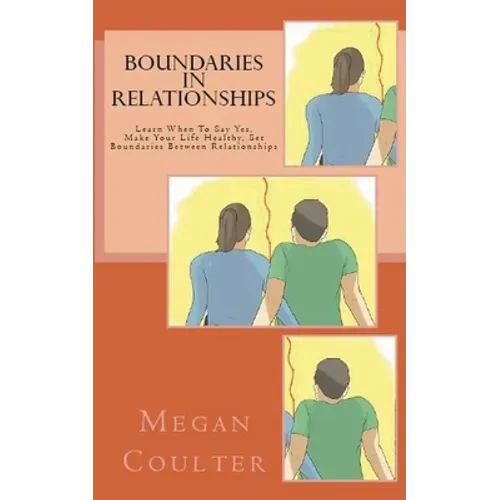 Boundaries In Relationships: Learn When To Say Yes, Make Your Life Healthy, Set Boundaries Between Relationships - Paperback
