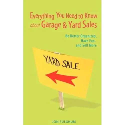 Everything You Need to Know about Garage & Yard Sales: Be Better Organized, Have Fun, and Sell More - Paperback