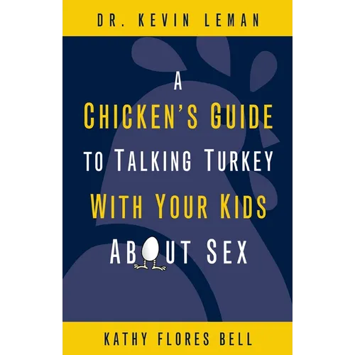 A Chicken's Guide to Talking Turkey with Your Kids about Sex: Honest Advice for Parents on How to Have "The Talk"