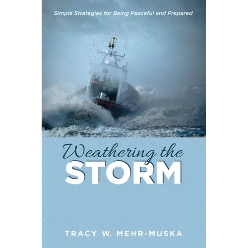 Weathering the Storm: Simple Strategies for Being Peaceful and Prepared - Hardcover