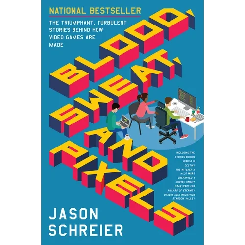 Blood, Sweat, and Pixels: The Triumphant, Turbulent Stories Behind How Video Games Are Made - Paperback