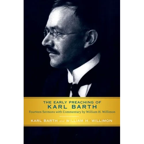 Early Preaching of Karl Barth: Fourteen Sermons with Commentary by William H. Willimon - Paperback