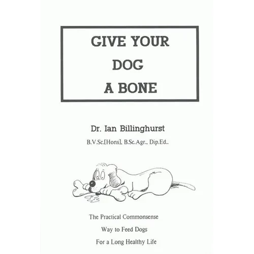 Give Your Dog a Bone: The Practical Commonsense Way to Feed Dogs for a Long Healthy Life (Revised) - Paperback