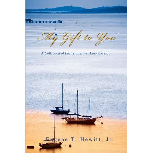 My Gift to You: A Collection of Poetry on Love, Loss and Life - Paperback