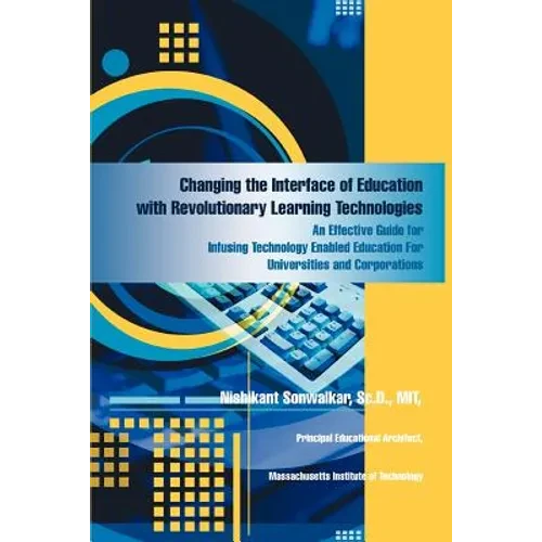 Changing the Interface of Education with Revolutionary Learning Technologies: An Effective Guide for Infusing Technology Enabled Education For Univers - Paperback