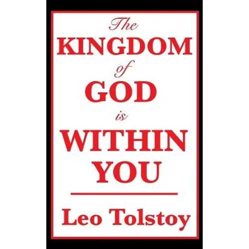 The Kingdom of God Is Within You: A Classic Work on Christian Nonviolence - Hardcover