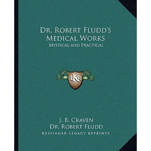 Dr. Robert Fludd's Medical Works: Mystical and Practical