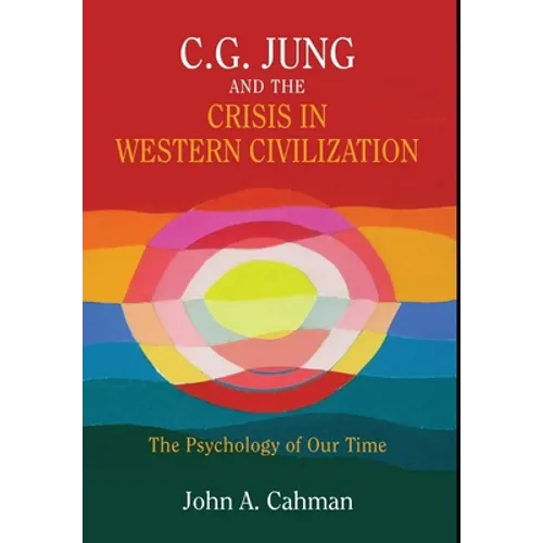C.G. Jung and the Crisis in Western Civilization: The Psychology of Our Time
