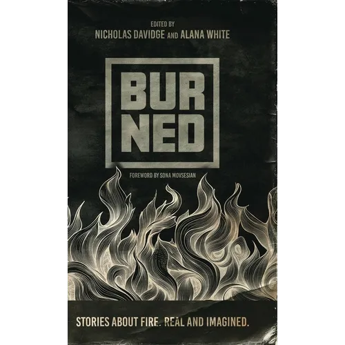 Burned: Stories about fire. Real and imagined.