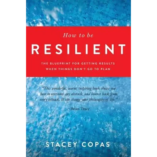 How To Be Resilient: The Blueprint For Getting Results When Things Don't Go To Plan - Paperback