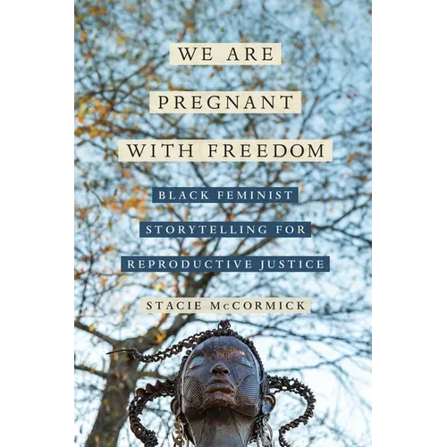 We Are Pregnant with Freedom: Black Feminist Storytelling for Reproductive Justice Volume 13 - Hardcover