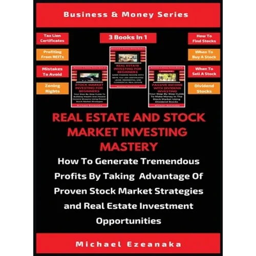 Real Estate And Stock Market Investing Mastery (3 Books In 1): How To Generate Tremendous Profits By Taking Advantage Of Proven Stock Market Strategie - Hardcover