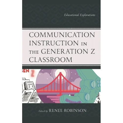 Communication Instruction in the Generation Z Classroom: Educational Explorations - Paperback