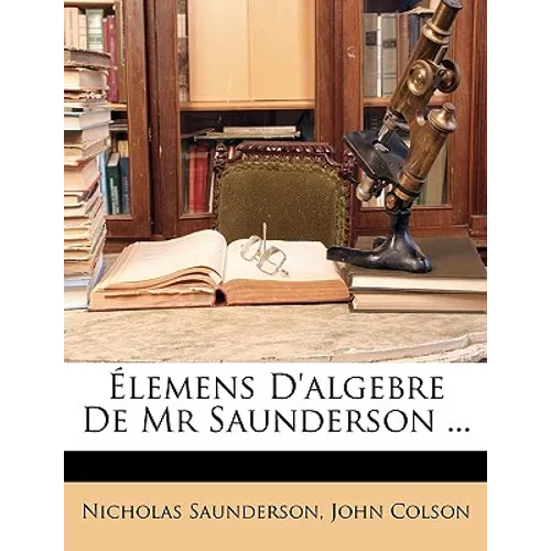 Élemens D'algebre De Mr Saunderson ...
