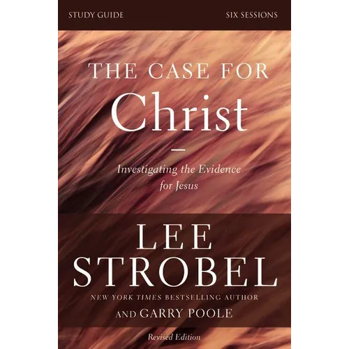The Case for Christ Bible Study Guide Revised Edition: Investigating the Evidence for Jesus