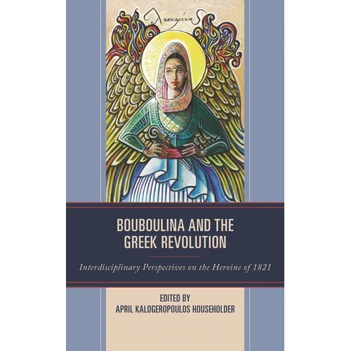 Bouboulina and the Greek Revolution: Interdisciplinary Perspectives on the Heroine of 1821