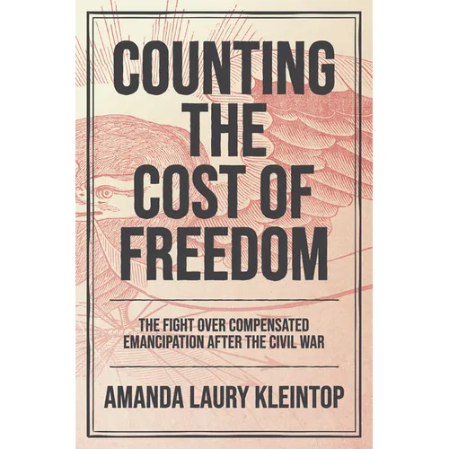 Counting the Cost of Freedom: The Fight Over Compensated Emancipation After the Civil War - Paperback - IBook Store