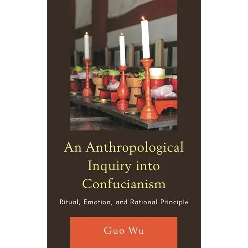 An Anthropological Inquiry Into Confucianism: Ritual, Emotion, and Rational Principle - Paperback